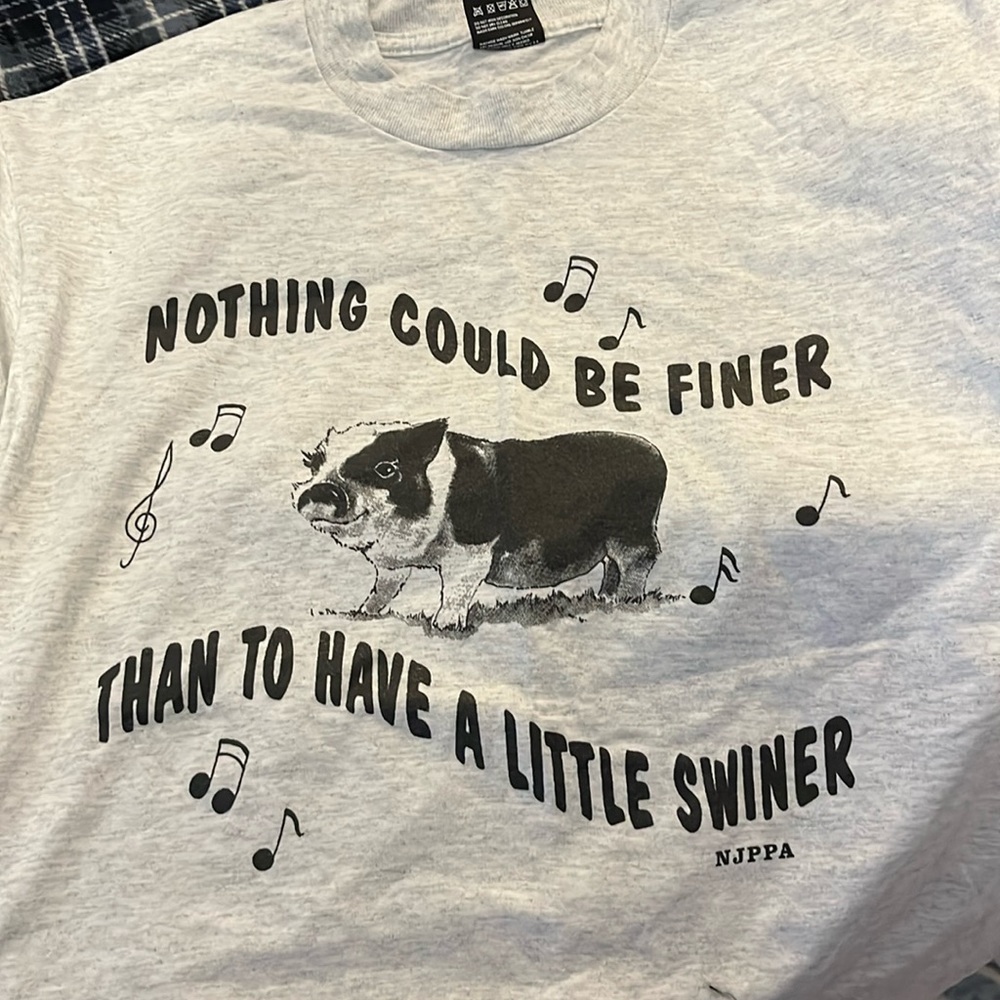 “Nothing could be finer than to have a little swiner” t-shirt (new no tags.)